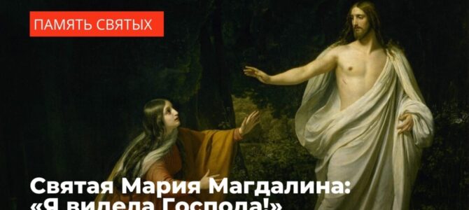 Святая Мария Магдалина: «Я видела Господа!»